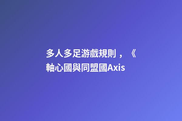 多人多足游戲規則，《軸心國與同盟國Axis-第1張-觀點-玄機派